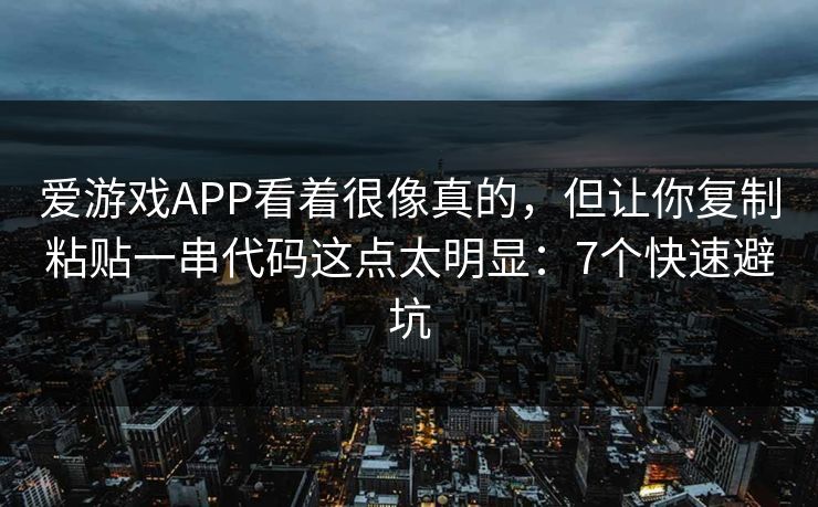 爱游戏APP看着很像真的，但让你复制粘贴一串代码这点太明显：7个快速避坑